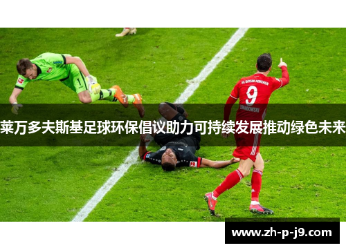 莱万多夫斯基足球环保倡议助力可持续发展推动绿色未来