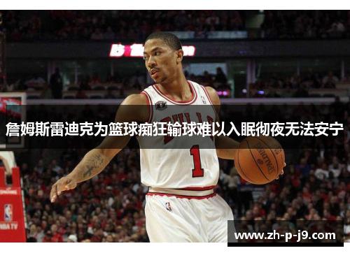 詹姆斯雷迪克为篮球痴狂输球难以入眠彻夜无法安宁