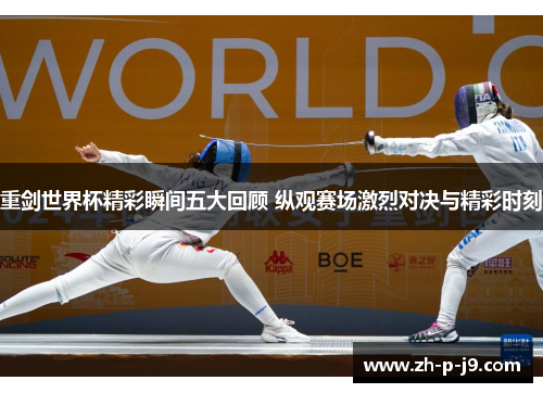 重剑世界杯精彩瞬间五大回顾 纵观赛场激烈对决与精彩时刻 重剑世界杯精彩瞬间五大回顾 纵观赛场激烈对决与精彩时刻
