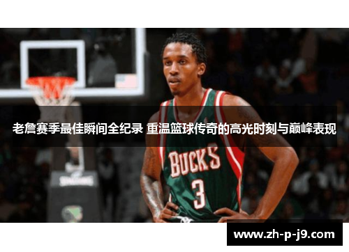 老詹赛季最佳瞬间全纪录 重温篮球传奇的高光时刻与巅峰表现
