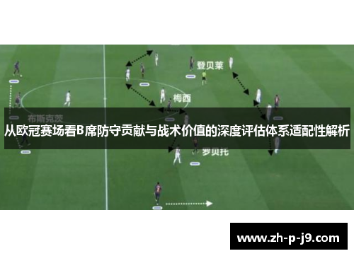 从欧冠赛场看B席防守贡献与战术价值的深度评估体系适配性解析 从欧冠赛场看B席防守贡献与战术价值的深度评估体系适配性解析