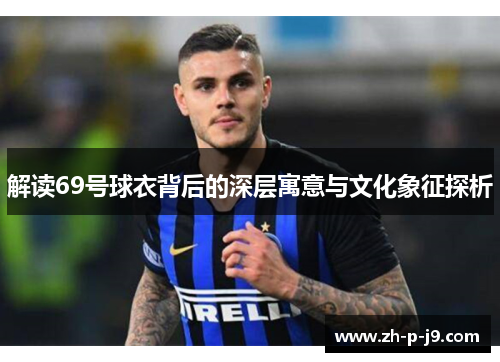 解读69号球衣背后的深层寓意与文化象征探析 解读69号球衣背后的深层寓意与文化象征探析