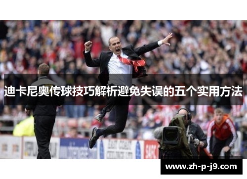 迪卡尼奥传球技巧解析避免失误的五个实用方法
