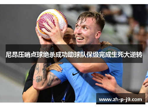尼昂压哨点球绝杀成功助球队保级完成生死大逆转 尼昂压哨点球绝杀成功助球队保级完成生死大逆转