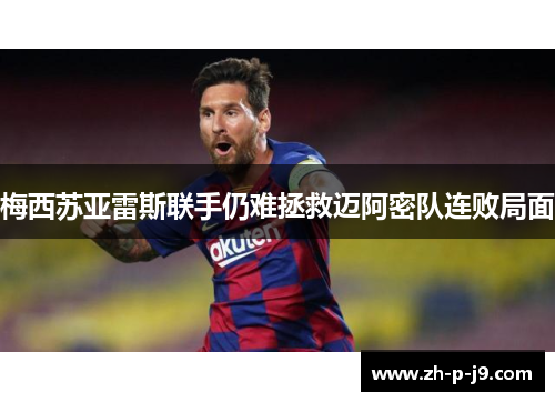 梅西苏亚雷斯联手仍难拯救迈阿密队连败局面 梅西苏亚雷斯联手仍难拯救迈阿密队连败局面