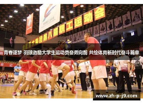 青春逐梦 羽球激励大学生运动员奋勇向前 共绘体育新时代奋斗篇章