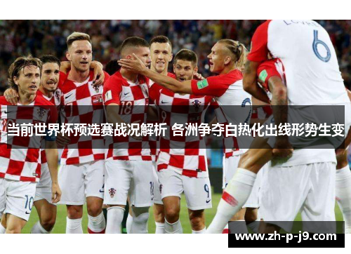当前世界杯预选赛战况解析 各洲争夺白热化出线形势生变