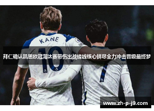拜仁确认凯恩欧冠淘汰赛带伤出战锋线核心拼尽全力冲击晋级最终梦 拜仁确认凯恩欧冠淘汰赛带伤出战锋线核心拼尽全力冲击晋级最终梦