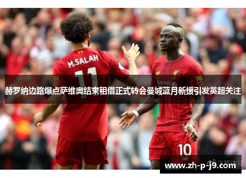 赫罗纳边路爆点萨维奥结束租借正式转会曼城蓝月新援引发英超关注 赫罗纳边路爆点萨维奥结束租借正式转会曼城蓝月新援引发英超关注